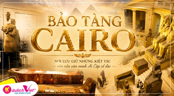 Bảo tàng Cairo: Một trong những bảo tàng lớn nhất và giá trị nhất trên thế giới với các cổ vật có niên đại nhiều nhất lên đến 5000 năm