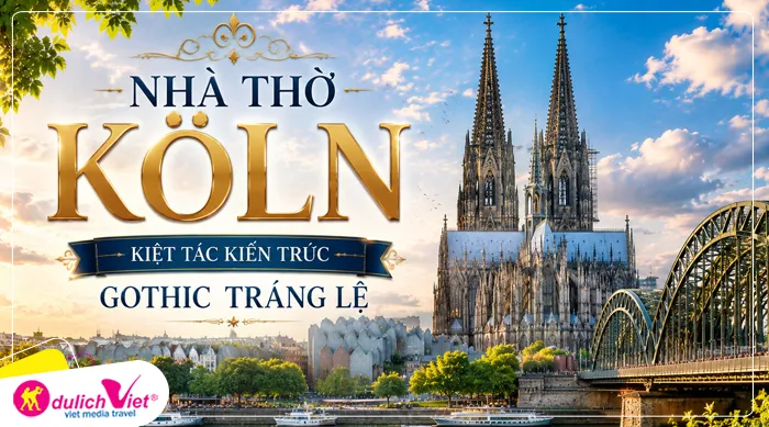 Nhà thờ Köln - Kiệt tác kiến trúc Gothic tráng lệ