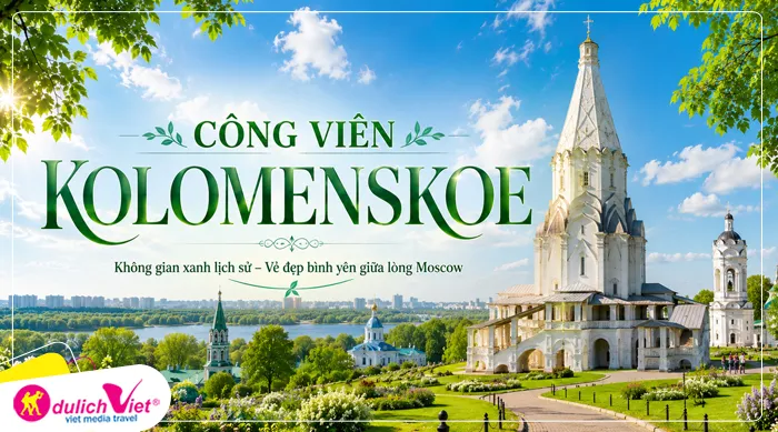 CÔNG VIÊN KOLOMENSKOE một trong những công viên rộng lớn và đẹp nhất Moscow