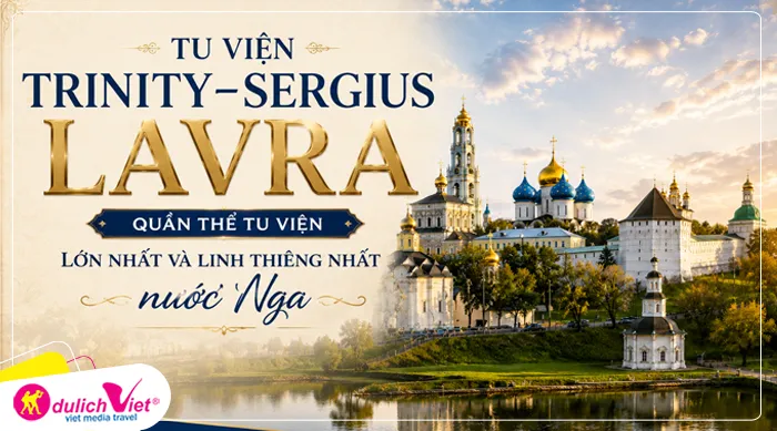 TU VIỆN TRINITY–SERGIUS LAVRA quần thể tu viện lớn nhất và linh thiêng nhất nước Nga