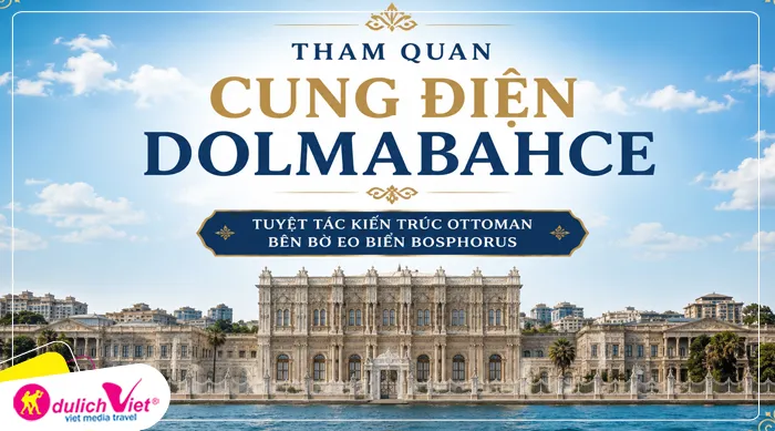 Cung điện Dolmabahce - Cung điện lớn thứ 2 ở Istanbul
