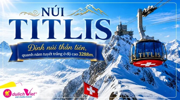 Núi Titlis “Đỉnh núi thần tiên, quanh năm tuyết trắng ở độ cao 3288m.”