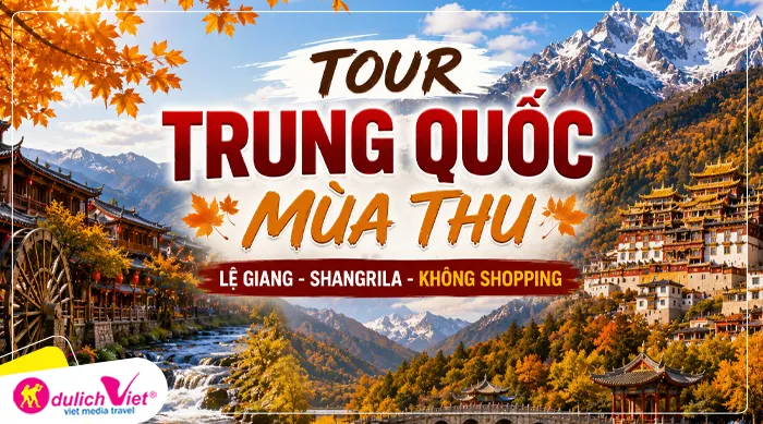 TOUR TRUNG QUỐC MÙA THU 5N4Đ | LỆ GIANG - SHANGRILA (Không Shopping)