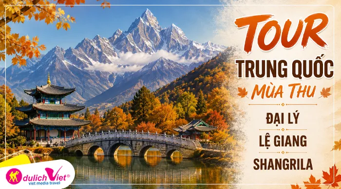 TOUR TRUNG QUỐC MÙA THU 6N5Đ | ĐẠI LÝ - LỆ GIANG - SHANGRILA