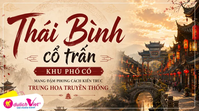 Thái Bình cổ trấn - Khu phố cổ mang đậm phong cách kiến trúc Trung Hoa truyền thống